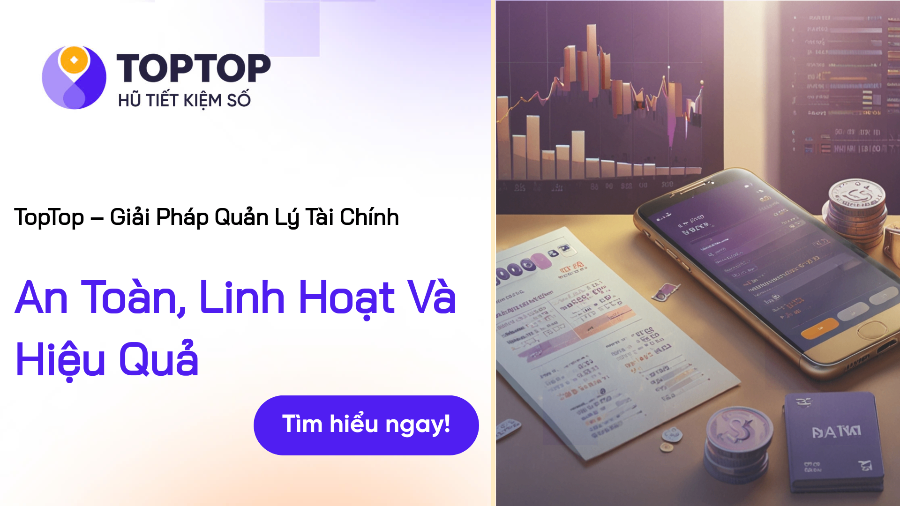 TopTop – Ứng Dụng Tích Lũy Tài Chính Linh Hoạt, An Toàn Và Hiệu Quả