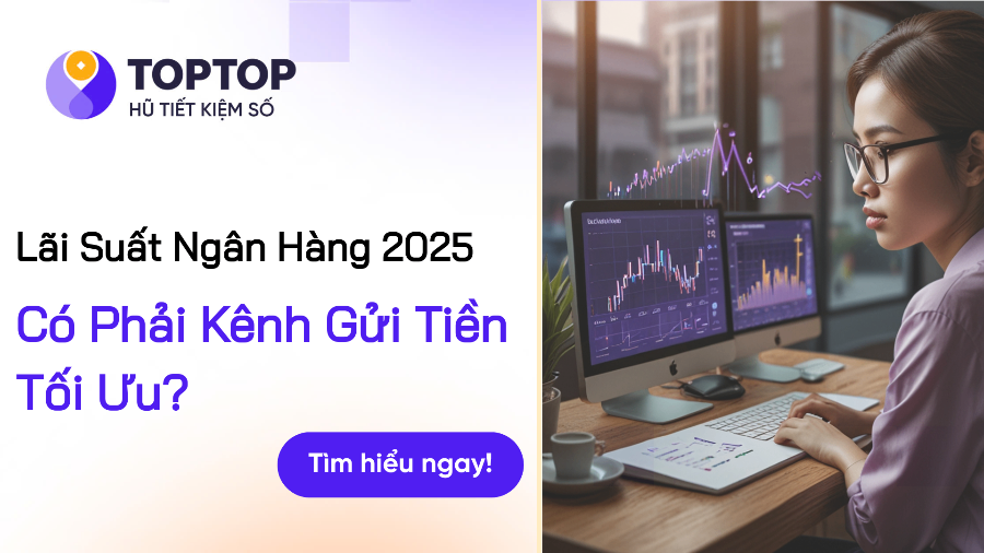 Lãi Suất Tiết Kiệm 2025: Có Nên Gửi Tiết Kiệm Ngân Hàng?