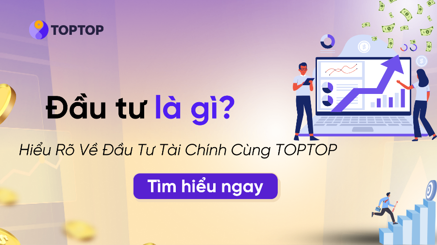 Đầu Tư Là Gì? Hiểu Rõ Về Đầu Tư Tài Chính Thông Minh Cùng TOPTOP