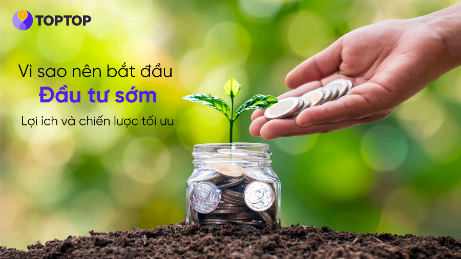 Vì sao nên bắt đầu đầu tư sớm? Lợi ích và chiến lược tối ưu