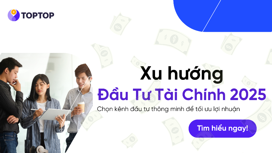Xu hướng đầu tư tài chính 2025 – Đâu là kênh đầu tư tiềm năng nhất?